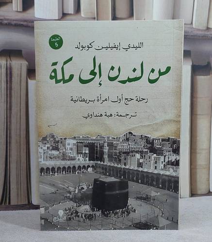 من لندن الى مكة رحلة حج اول امراة بريطانية/ تأليف الليدي ايفيلين كوبولد/ ترجمة هبة هنداوي