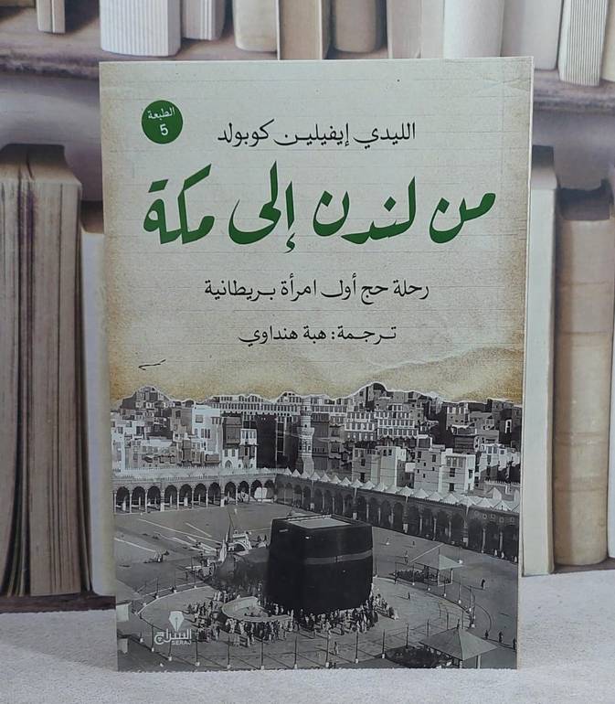 من لندن الى مكة رحلة حج اول امراة بريطانية/ تأليف الليدي ايفيلين كوبولد/ ترجمة هبة هنداوي