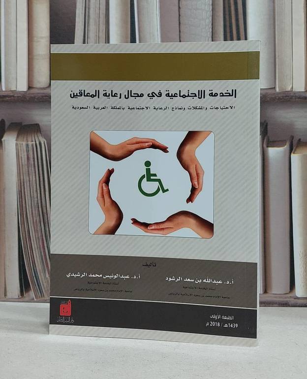 الخدمة الاجتماعية في مجال رعاية المعاقين / عبد الله سعد الرشود / عبد الونيس الرشيدي