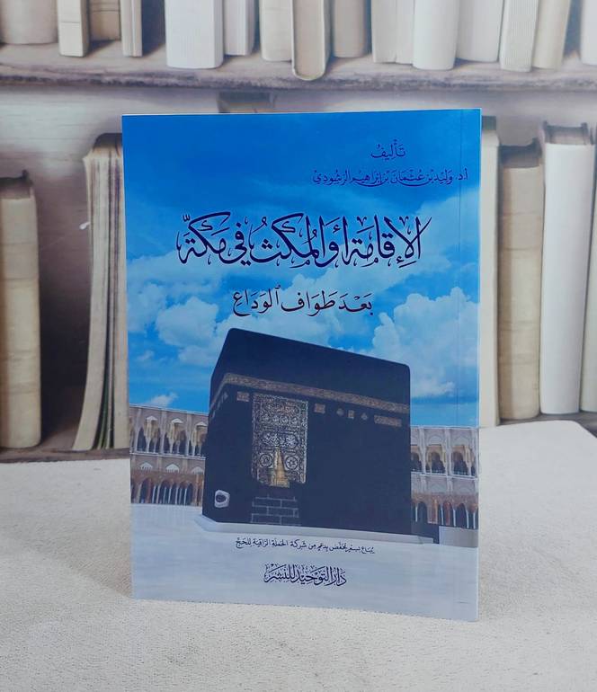 الاقامة والمكث في مكة بعد طواف الوداع (14*20) / تأليف وليد بن عثمان بن ابراهيم الرشودي