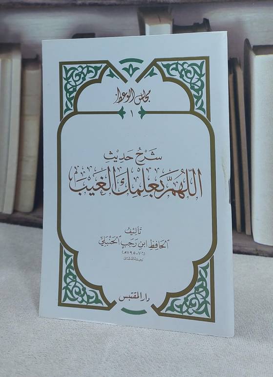 شرح حديث اللهم بعلمك الغيب (حجم الكف) / تأليف: ابن رجب الحنبلي