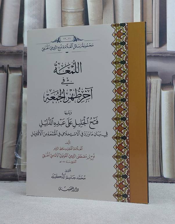 اللمعة في آخر ظهر الجمعة ويليها فتح الجليل على عبده الذليل / تأليف: نوح مصطفى الرومي القونوي / تحقيق: محمد جاسم الدكيله