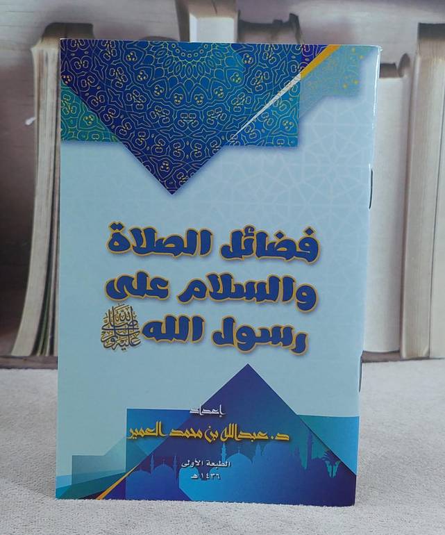 فضائل الصلاة والسلام على رسول الله صلى الله عليه / عبد الله محمد العمير