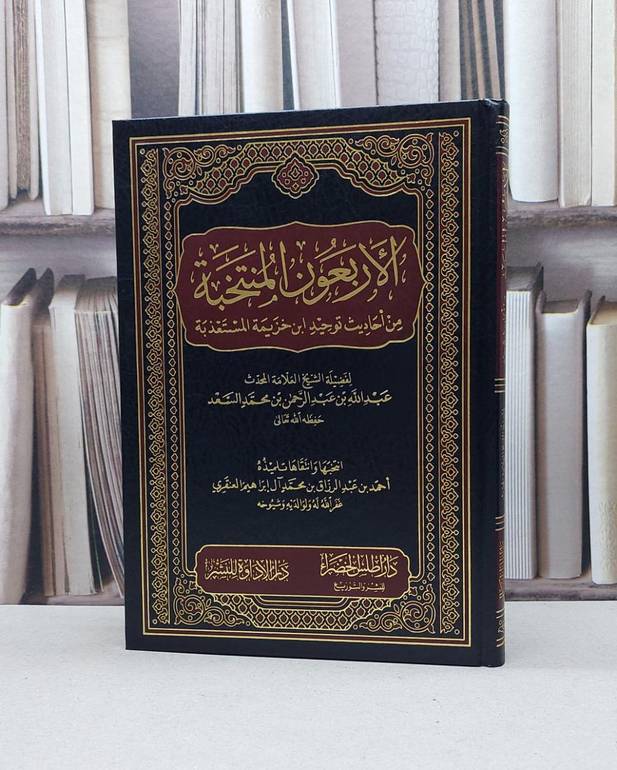 الاربعون المنتخبة من احاديث توحيد ابن خزيمة المستعذبة / عبد الله السعد / تحقيق - احمد العنقري