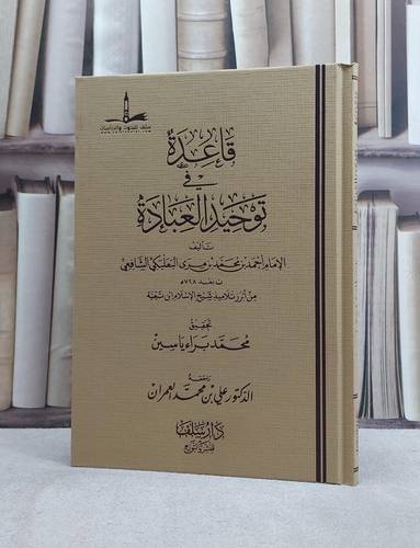 قاعدة في توحيد العبادة / تأليف الامام احمد محمد مرى البعليكي الشافعي / تحقيق محمد براء ياسين / مراجعة : علي محمد العمران