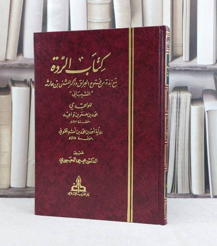 كتاب الردة مع نبذة من فتوح العراق وذكر المثنى ابن حارثه الشيباني رواية احمد محمد اعثم الكوفي / تأليف محمد ابن عمرو ابن واقد ( الواقدي )  / تحقيق يحيى الجبوري
