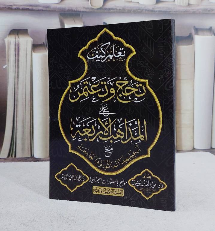 تعلم كيف تحج وتعتمر على المذاهب الاربعة مع ادعيتهما الماثورة والجامعة/ تأليف أ.د.نور الدين عتر