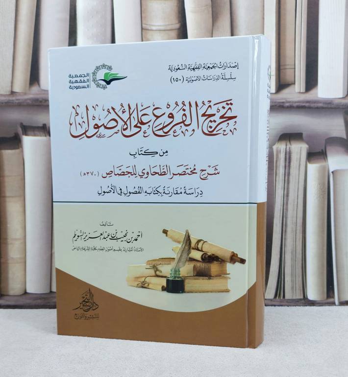 تخريج الفروع على الاصول من كتاب شرح مختصر الطحاوي للجصاص / تأليف : احمد نجيب السويلم