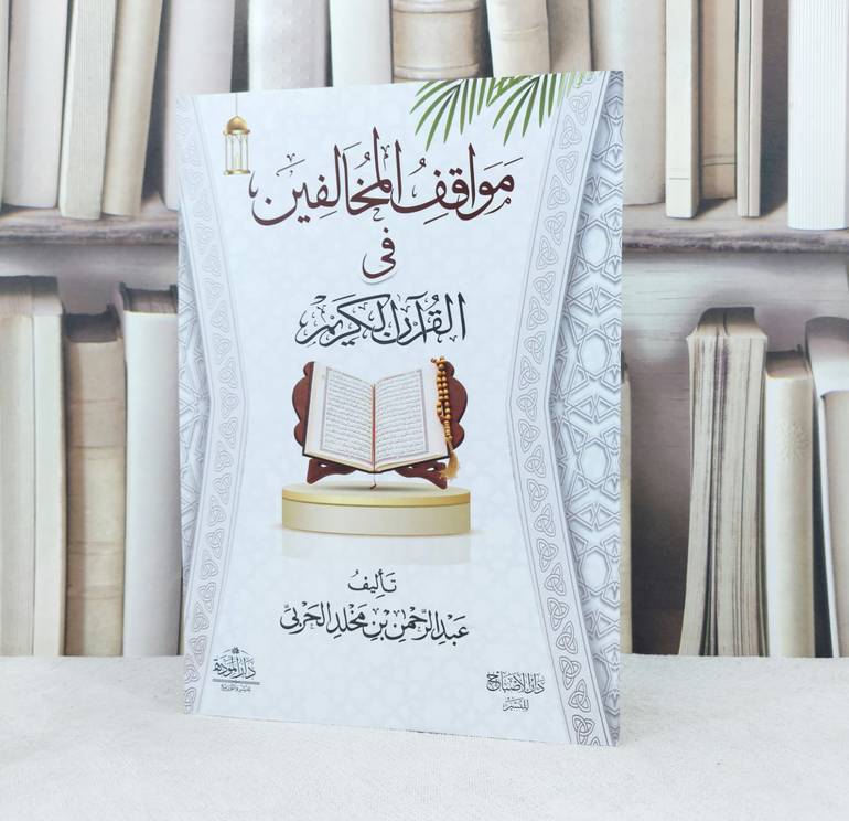 مواقف المخالفين في القرآن الكريم / تأليف : عبد الرحمن مخلد الحربي