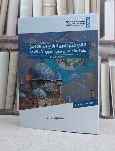 تلقي فخر الدين الرازي  عند المتكلمين في الغرب الاسلامي / تأليف اسماعيل اصبان