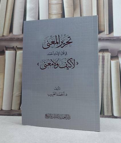تحرير المعنى في قول الإمام أحمد لا كيف ولا معنى /تأليف احمد الغريب