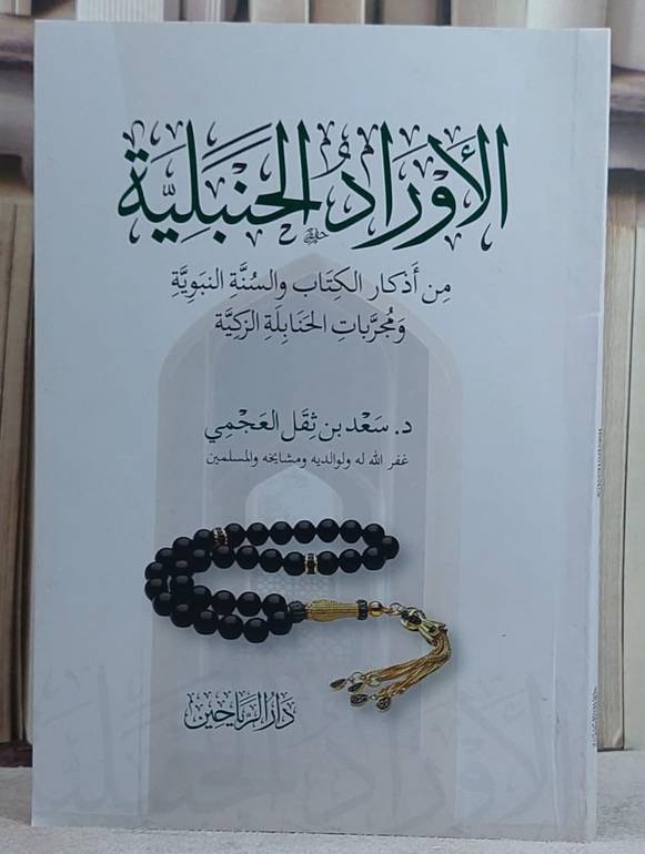 الاوراد الحنبلية من اذكار الكتاب والسنة النبوية/ تأليف سعد ثقل العجمي