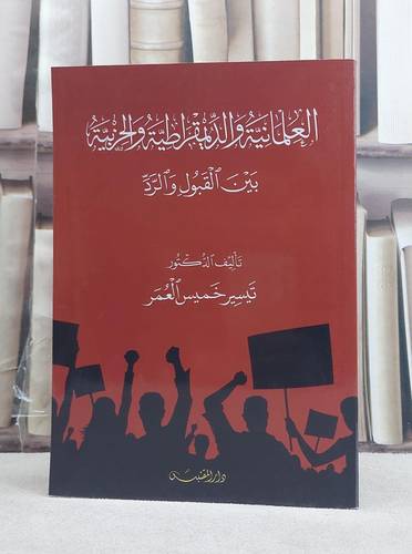 العلمانية والديمقراطية والحزبية بين القبول والرد / تأليف: تيسير خميس العمر