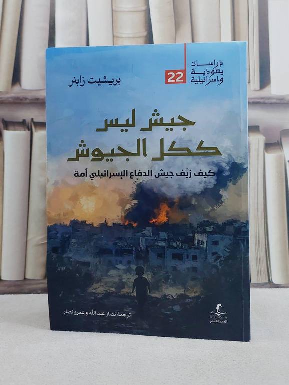 جيش ليس ككل الجيوش كيف زيف جيش الدفاع الاسرائيلي امة/ تأليف بريشيت زابنر/ تحقيق نصار عبد الله / عمرو نصار