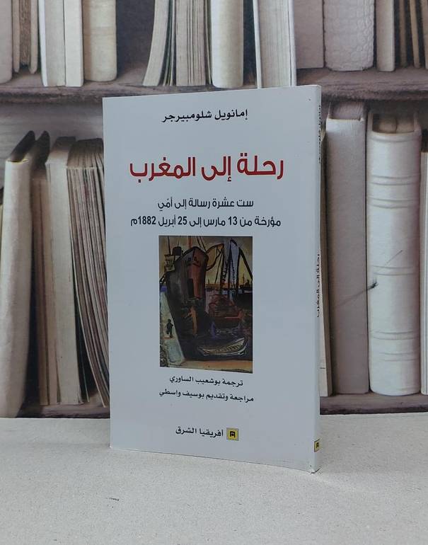 رحلة الى المغرب ست عشرة رسالة الى امي مؤرخة من 13 مارس الى 25 ابرايل 1882 / امانويل شلومبيرجر