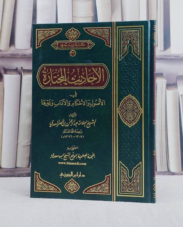الاحاديث المختارة في الاصول والاحكام والآداب/ تأليف عبد الرحمن السعدي/ تحقيق اللجنة العلمية