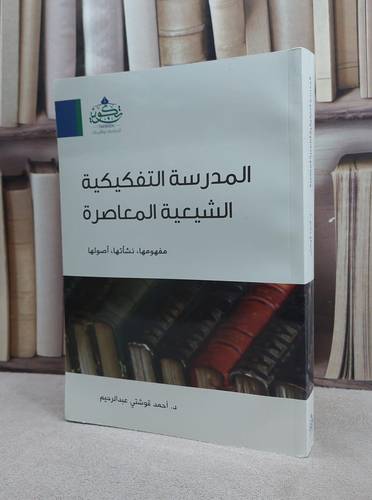 المدرسة التفكيكية الشيعية المعاصر مفهوم نشاتها اصولها / احمد قوشتي عبد الرحيم