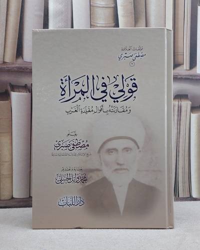 قولي في المراة ومقارنته باقوال مقلدة الغرب / تأليف مصطفى صبري / تحقيق محمد وائل الحنبلي