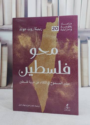 محو فلسطين مدى المسموح في الكلام عن حرية فلسطين/ تأليف ريبيكا روت جولد/ ترجمة ناهد راحيل / نهلة راحيل