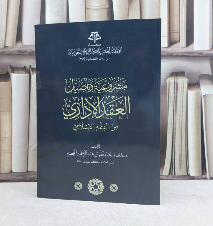 مشروعية وتاصيل العقد الاداري من الفقه الاسلامي / تأليف خالد عبد الله الخضير
