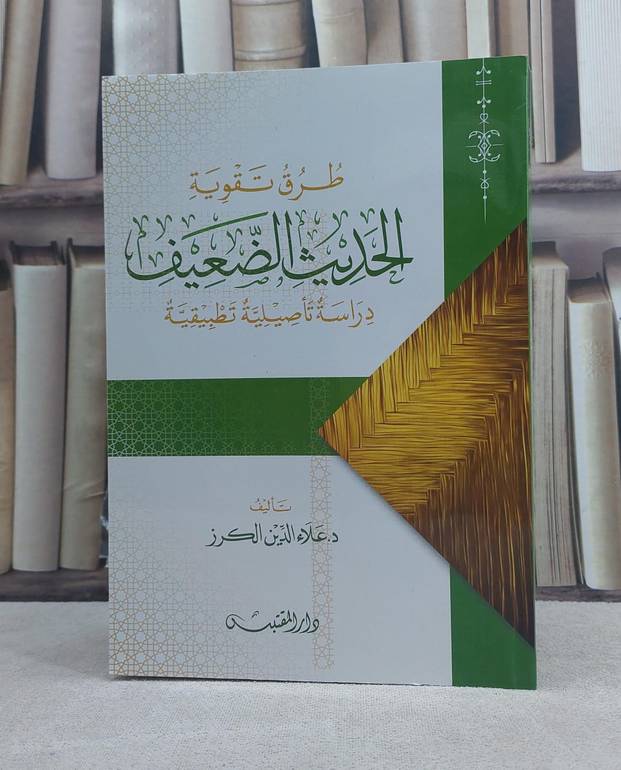 طرق تقوية الحديث الضعيف دراسة تاصيلية تطبيقية / تأليف: علاء الدين الكرز
