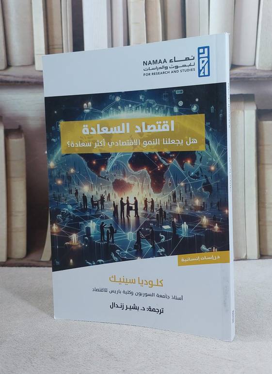 اقتصاد السعادة هل يجعلنا النو الاقتصادي اكثر سعادة ؟ / تأليف : كلوديا سينيك / ترجمة : بشير زندال