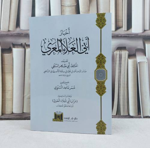اخبار ابي العلاء المعري / تأليف صدر الدين سلفة الاصبهاني / تحقيق عمر ماجد السنوي