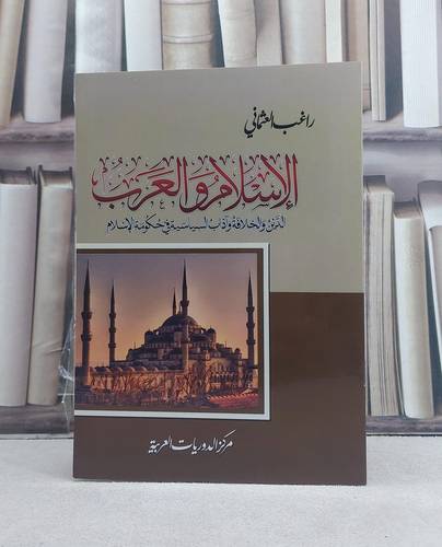 الاسلام والعرب الدين والخلافة وآداب السياسية في حكومة الاسلام / تأليف: راغب العثماني
