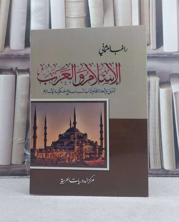 الاسلام والعرب الدين والخلافة وآداب السياسية في حكومة الاسلام / تأليف: راغب العثماني