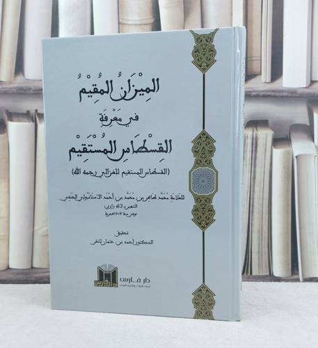 الميزان المقيم في معرفة القسطاس المستقيم / تأليف : محمد طاهر الاستنبولي / تحقيق : أحمد عثمان لشقر
