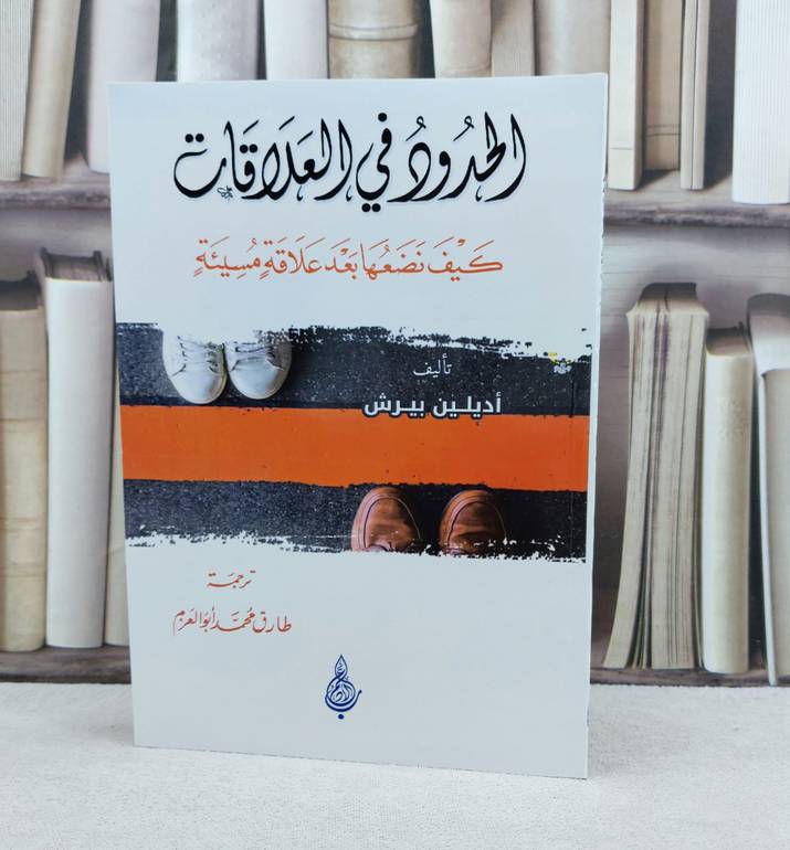 الحدود في العلاقات كيف نضعها بعد علاقة مسيئة / تأليف اديلين بيرش / ترجمة طارق محمد ابو العزم