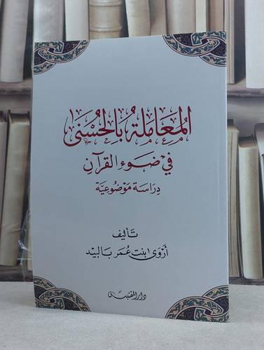 المعاملة بالحسنى في ضوء القرآن دراسة موضوعية / تأليف: اروى عمر بالبيد