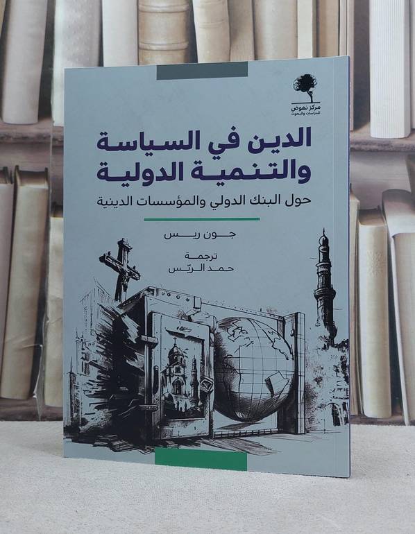 الدين في السياسة والتنمية الدولية حول البنك الدولي والمؤسسات الدينية / تأليف جون ريس / ترجمة حمد الريس