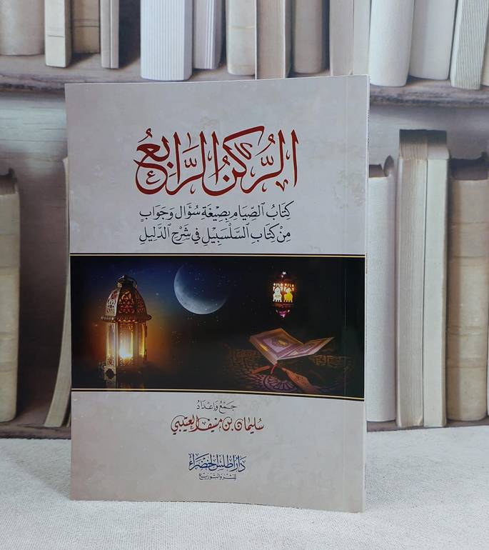 الركن الرابع كتاب الصيام بصيغة سؤال وجواب من السلسبيل / جمع و إعداد : سليمان بن منيف العتبي