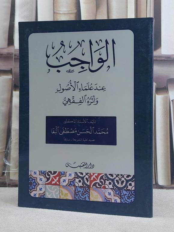 الواجب عند علماء الاصول واثره الفقهي / تأليف: محمد الحسن مصطفى البغا