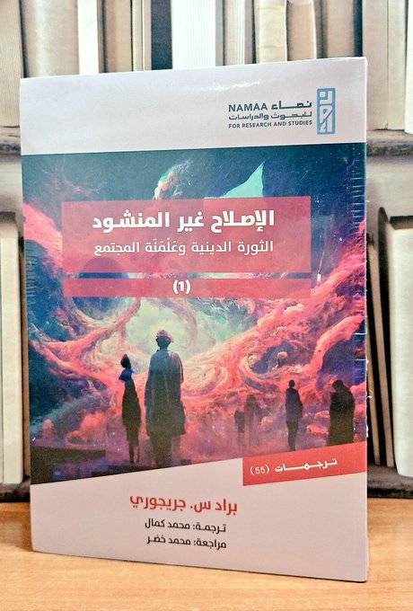 الإصلاح غير المنشود الثورة الدينية وعلمنة المجتمع 2\1 / تأليف براد س . جريجوري / ترجمة محمد كمال