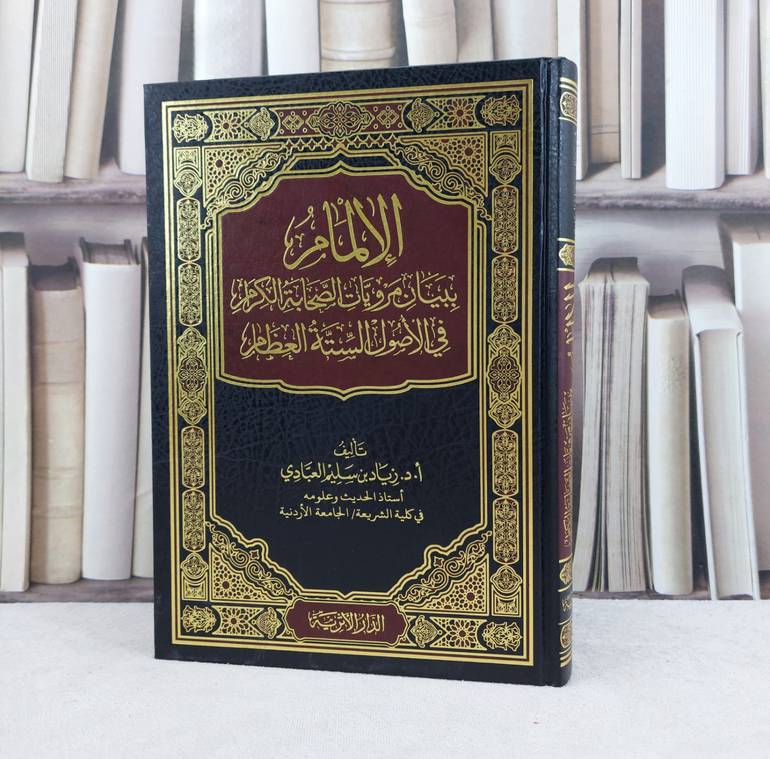 الالمام ببيان مرويات الصحابة الكرام في الاصول الستة العظام / تأليف زياد سليم العبادي