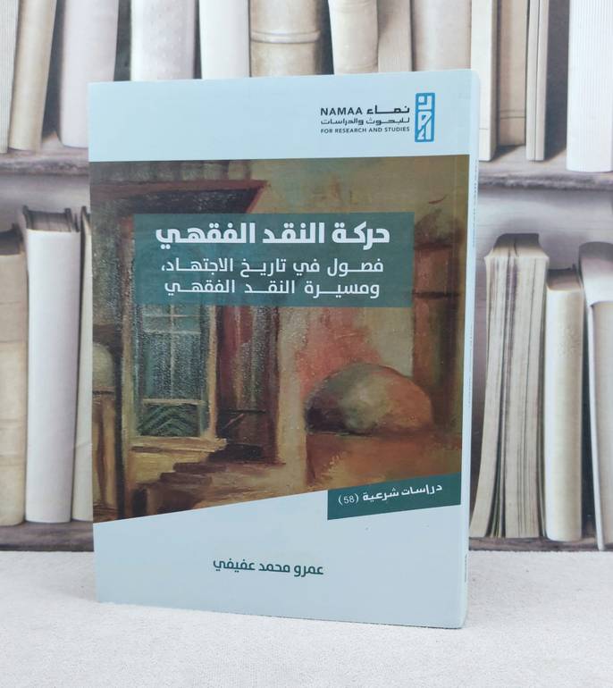 حركة النقد الفقهي فصول في تاريخ الاجتهاد ومسيرة النقد الفقهي / تأليف عمرو محمد عفيفي