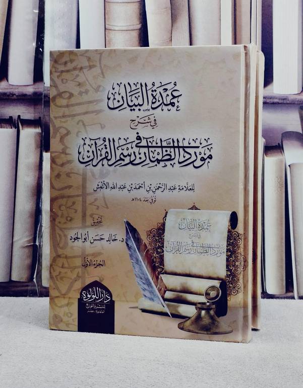 عمدة البيان في شرح مورد الظمآن في رسم القرآن 2/1/ تأليف عبد الرحمن بن احمد بن عبد الله الاغبش / تحقيق خالد حسن ابو الجود