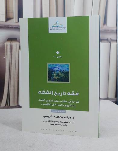 فقه تاريخ الفقه قراءة في كتب علم تاريخ الفقه والتش/ تأليف هيثم فهد الرومي