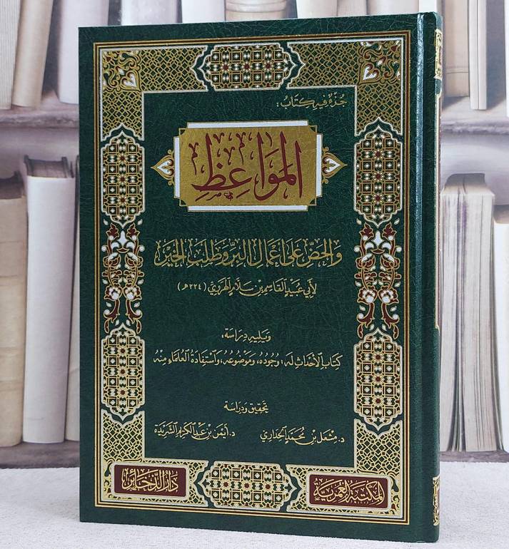 جزء فيه كتاب المواعظ والحض على اعمال البر وطلب الخير/ تأليف القاسم سلام الهروي/ تحقيق و دراسة مشعل الحداري / ايمن عبد الكريم الشريدة