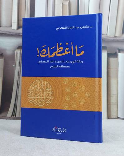 ما اعظمك رحلة في رحاب اسماء الله الحسنى / مشعل الفلاحي