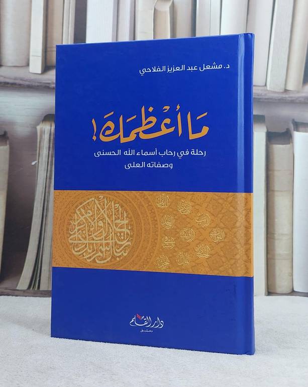 ما اعظمك رحلة في رحاب اسماء الله الحسنى / مشعل الفلاحي