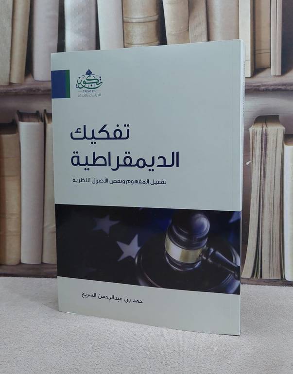 تفكيك الديمقراطية تفعيل المفهوم ونقض الاصول النظرية / حمد عبد الرحمن السريح
