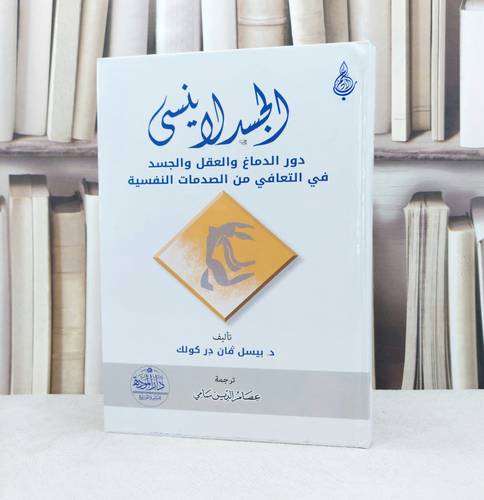 الجسد لا ينسى دور الدماغ والعقل والجسد في التعافي من الصدمات النفسية / تأليف بيسل قان در كولك / ترجمة عصام الدين سامي