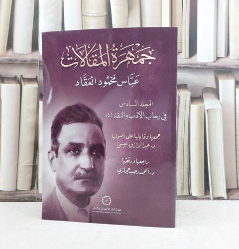 جمهرة المقالات عباس محمود العقاد المجلد السادس / تأليف : عبد الرازق عيسى / راجها ودققها : احمد رجب حجازي