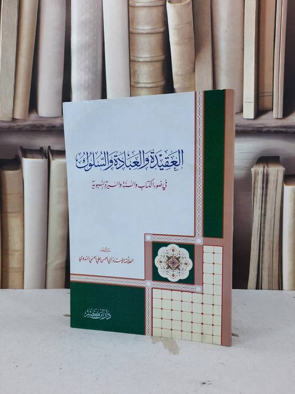 العقيدة والعبادة والسلوك في ضوء الكتاب والسنة والسيرة النوية (قطع صغير) / ابو الحسن علي الندوي