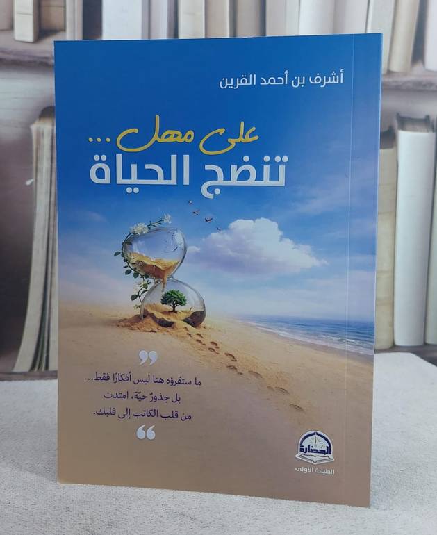 على مهل تنضج الحياة/ تأليف اشرف احمد القرين