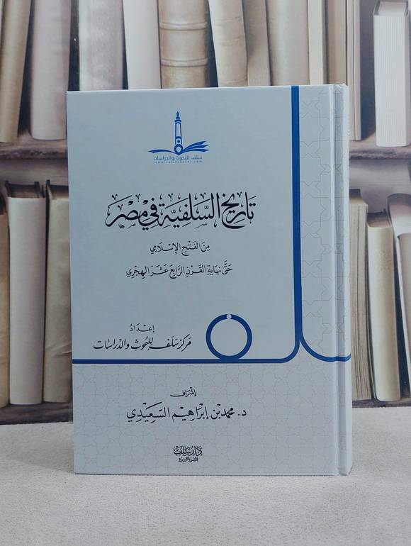 تاريخ السلفية في مصر من الفتح الاسلامي حتى نهاية القرآن عشر الهجري / تأليف مركز سلف للبحوث والدراسات / إشراف محمد ابراهيم حسن السعيدي