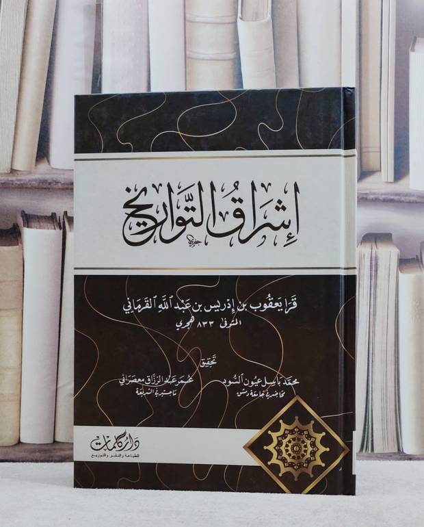 اشراق التواريخ / تأليف قرا يعقوب بن ادريس بن عبد الله القرماني / تحقيق محمد باسل عيون السود / عمر عبد الرزاق معصراني